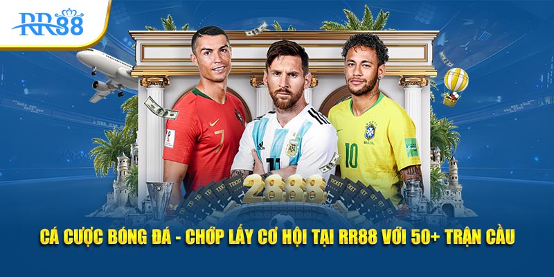 cá cược bóng đá chóp lấy cơ hội tại rr88 với 50 trận cầu
